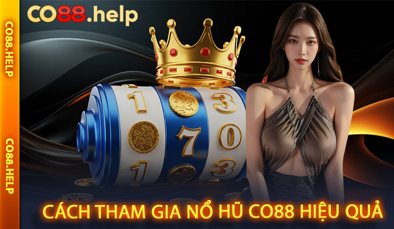 Cách tham gia Nổ hũ CO88 hiệu quả
